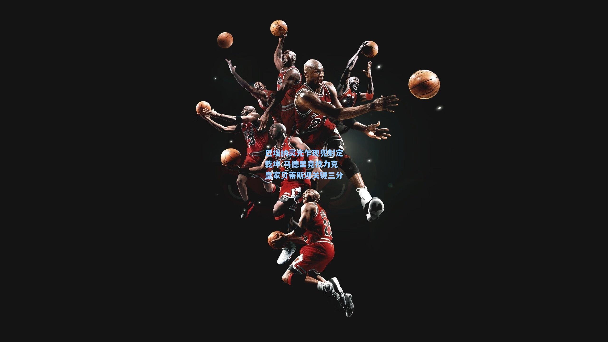 巴埃纳灵光乍现兜射定乾坤 马德里竞技力克皇家贝蒂斯迎关键三分