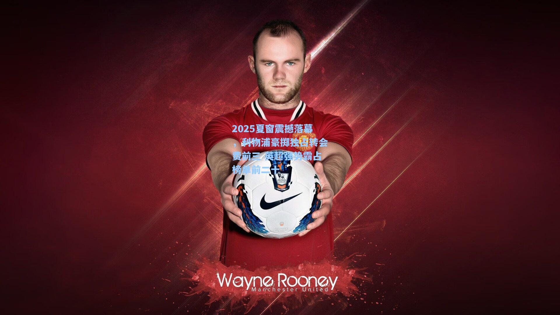 2025夏窗震撼落幕，利物浦豪掷独占转会费前三 英超强势霸占榜单前二十