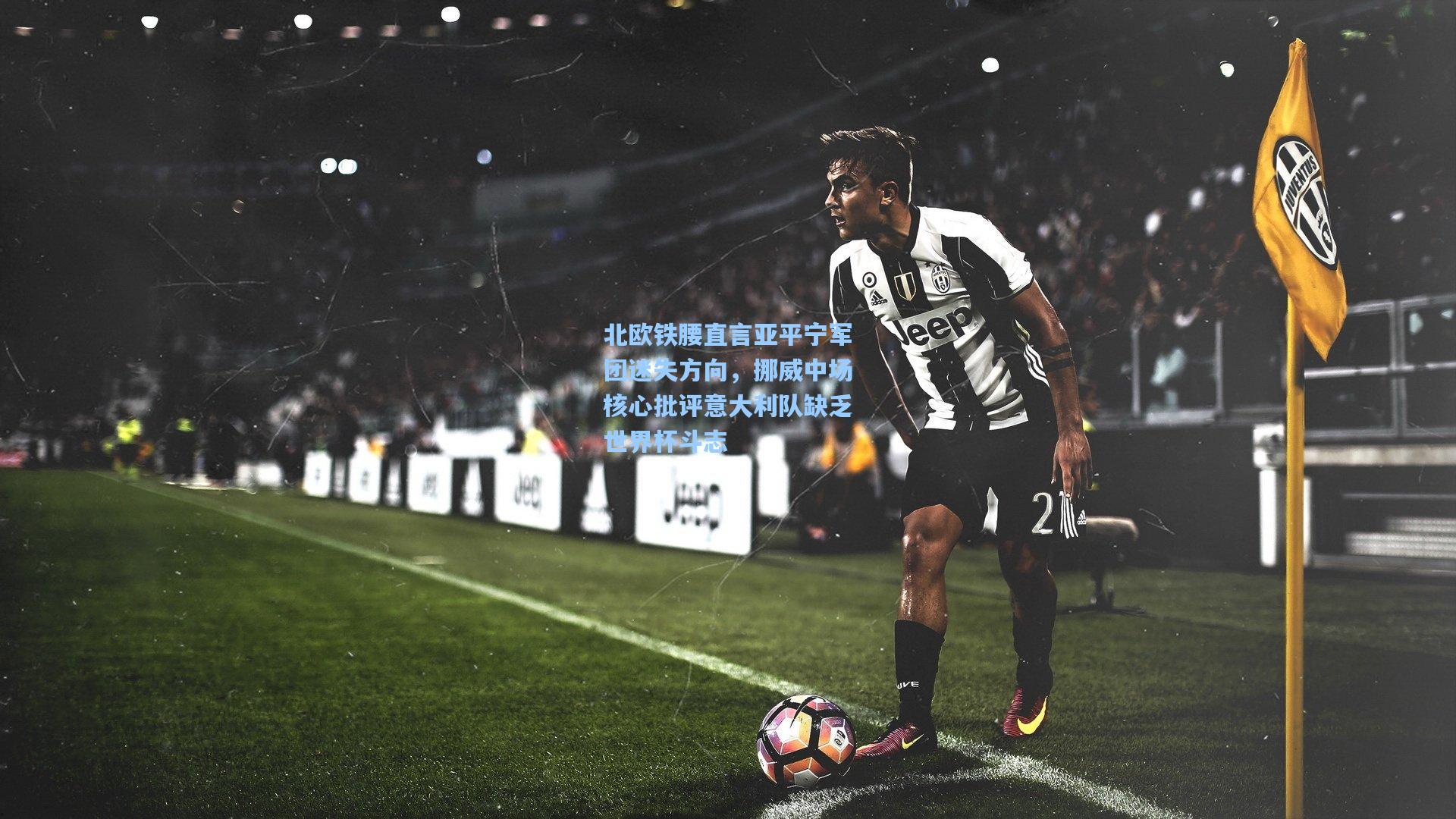 北欧铁腰直言亚平宁军团迷失方向,挪威中场核心批评意大利队缺乏世界杯斗志