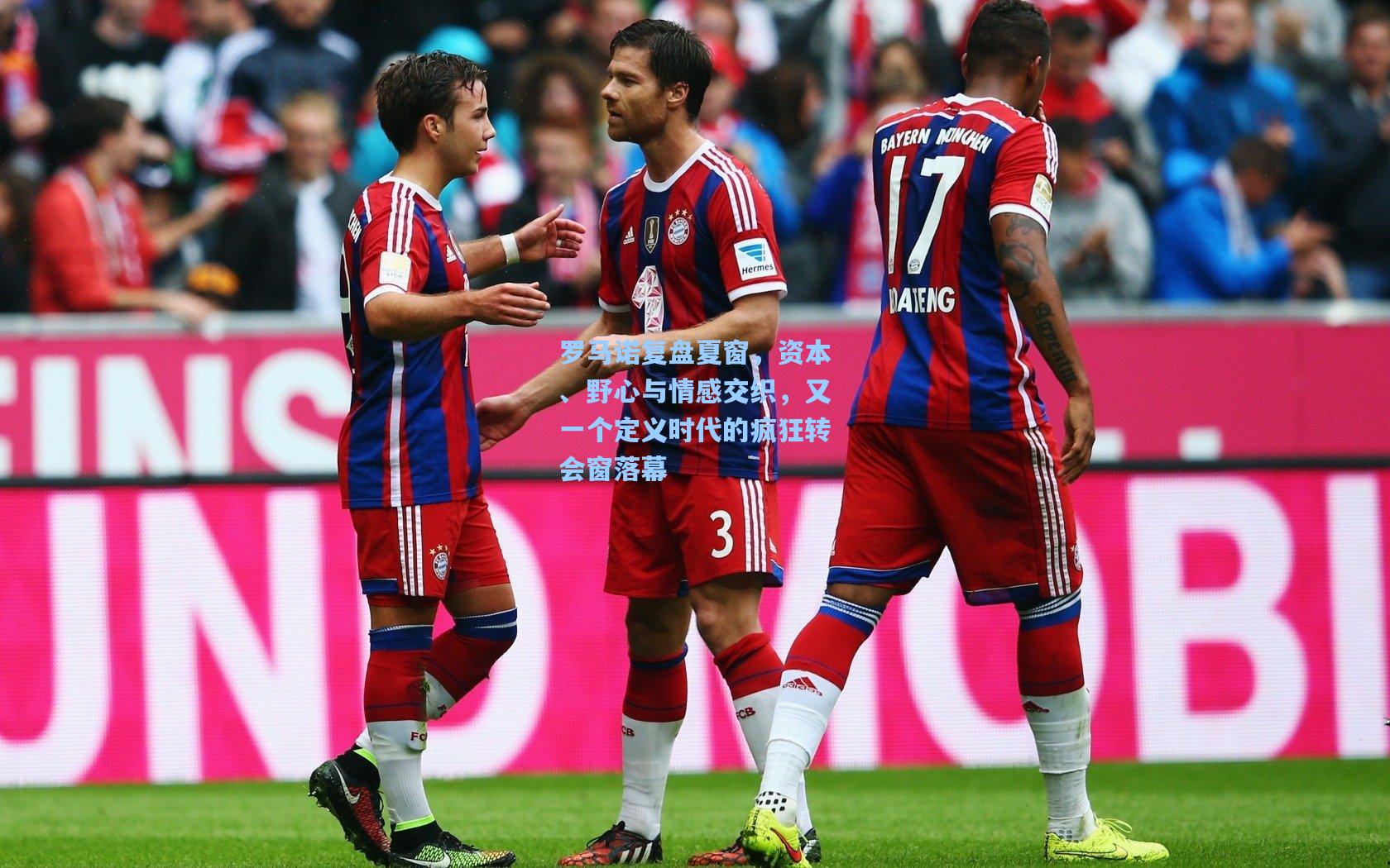 罗马诺复盘夏窗,资本、野心与情感交织,又一个定义时代的疯狂转会窗落幕