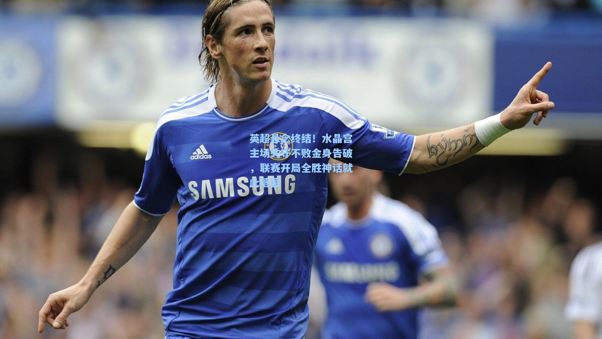 英超悬念终结!水晶宫主场失守不败金身告破,联赛开局全胜神话就此落幕