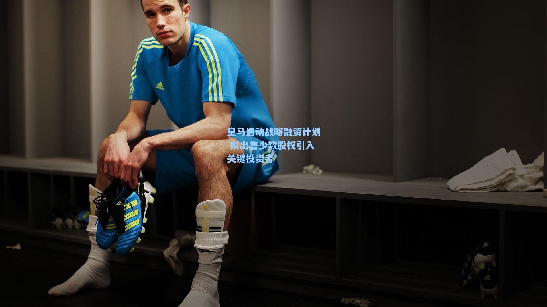 皇马启动战略融资计划 拟出售少数股权引入关键投资者